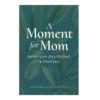 A Moment for Mom: Everyday Devotions and Prayers - Softcover-0